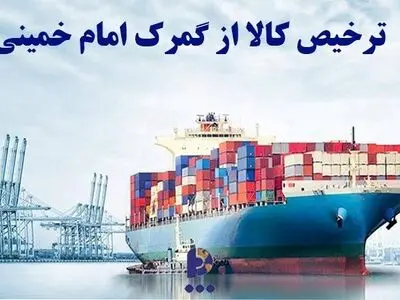 ترخیص کالا از گمرک امام خمینی