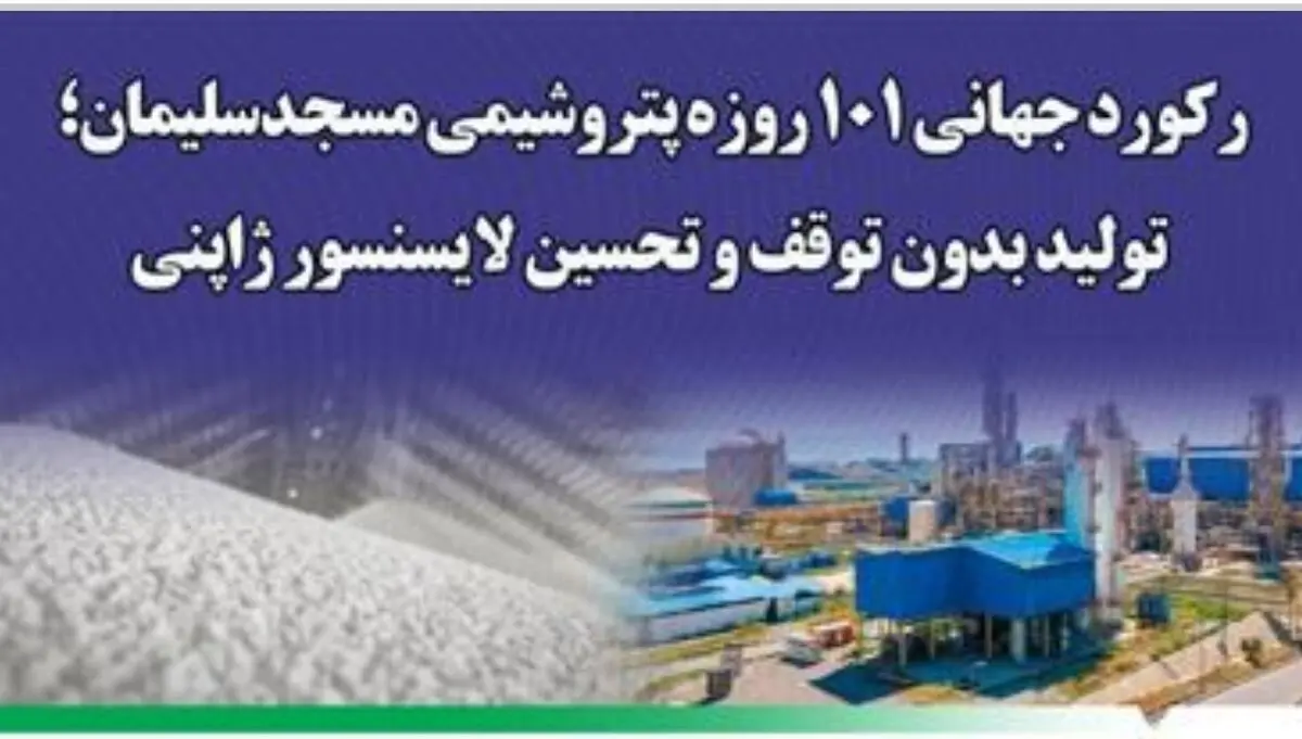 رکورد جهانی ۱۰۱ روزه پتروشیمی مسجدسلیمان؛ تولید بدون توقف و تحسین لایسنسور ژاپنی