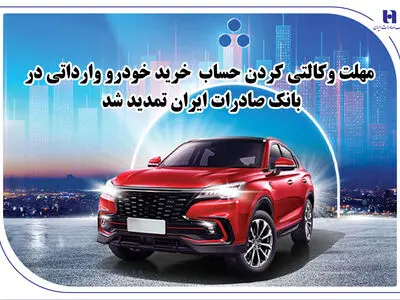 مهلت وکالتی کردن حساب خرید خودرو وارداتی در بانک صادرات ایران تمدید شد