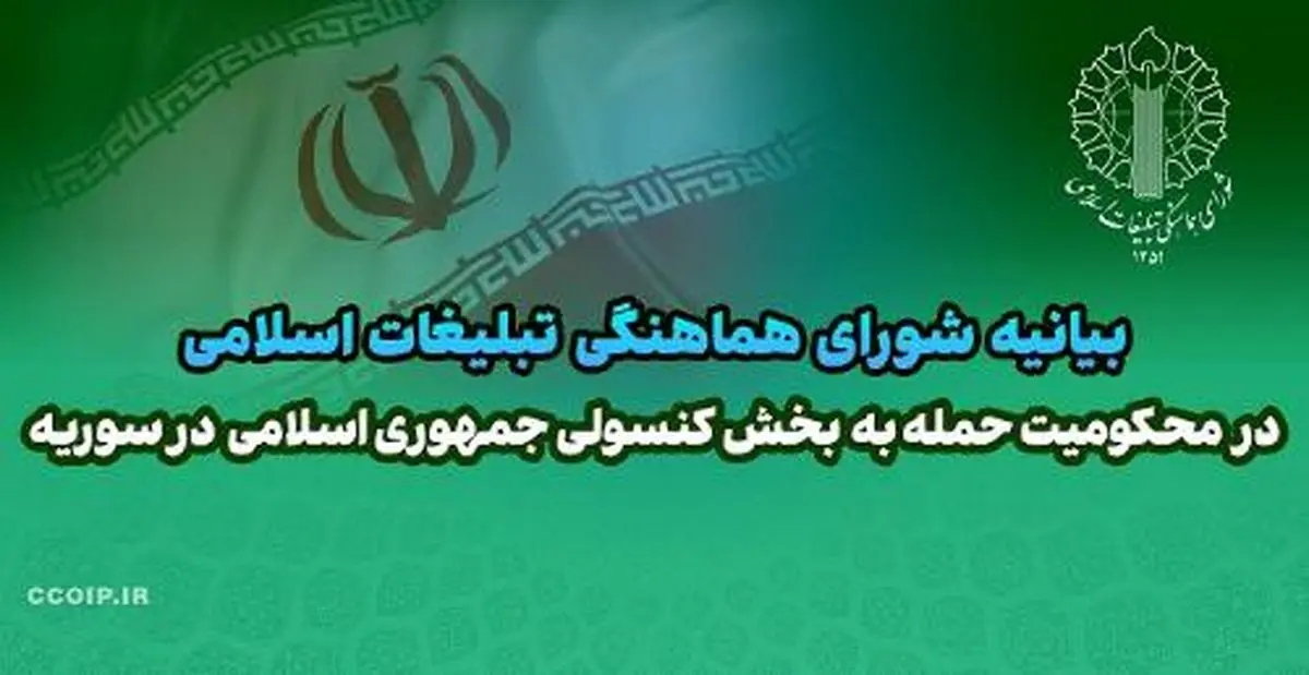 بیانیه شورای هماهنگی تبلیغات اسلامی در محکومیت حمله به بخش کنسولی ایران در سوریه