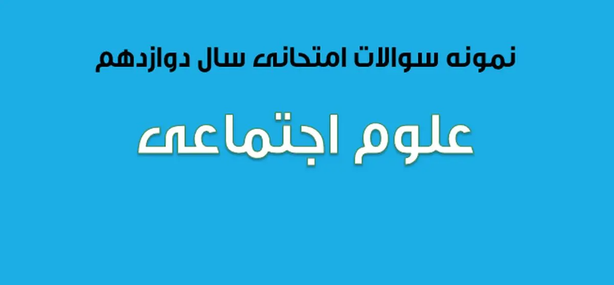 دانلود سوالات امتحان نهایی علوم اجتماعی پایه دوازدهم (۱۳۹۷ تا ۱۴۰۳)