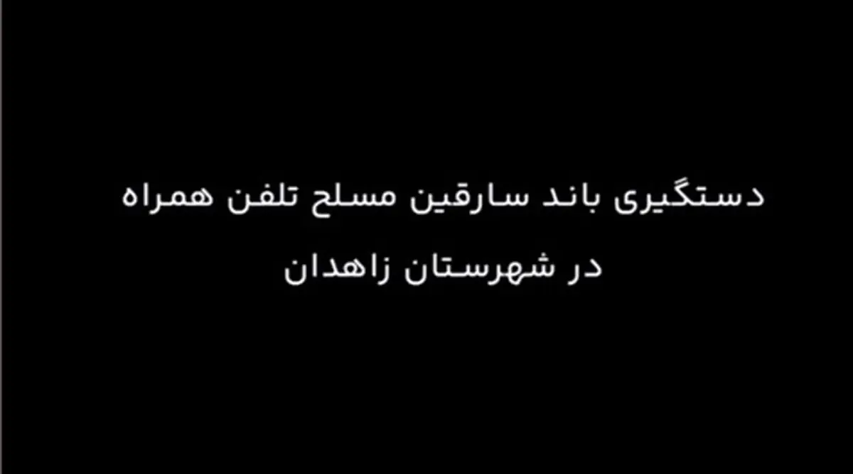 دستگیری باند سارقان مسلح تلفن همراه در زاهدان + فیلم