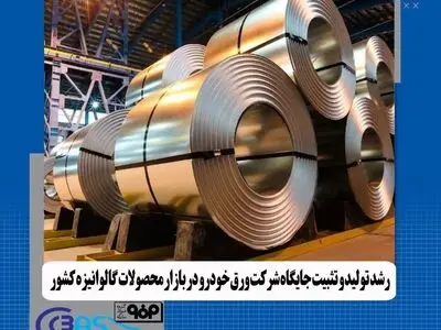 رشد تولید و تثبیت جایگاه «ورق خودرو چهارمحال و بختیاری» در بازار گالوانیزه کشور