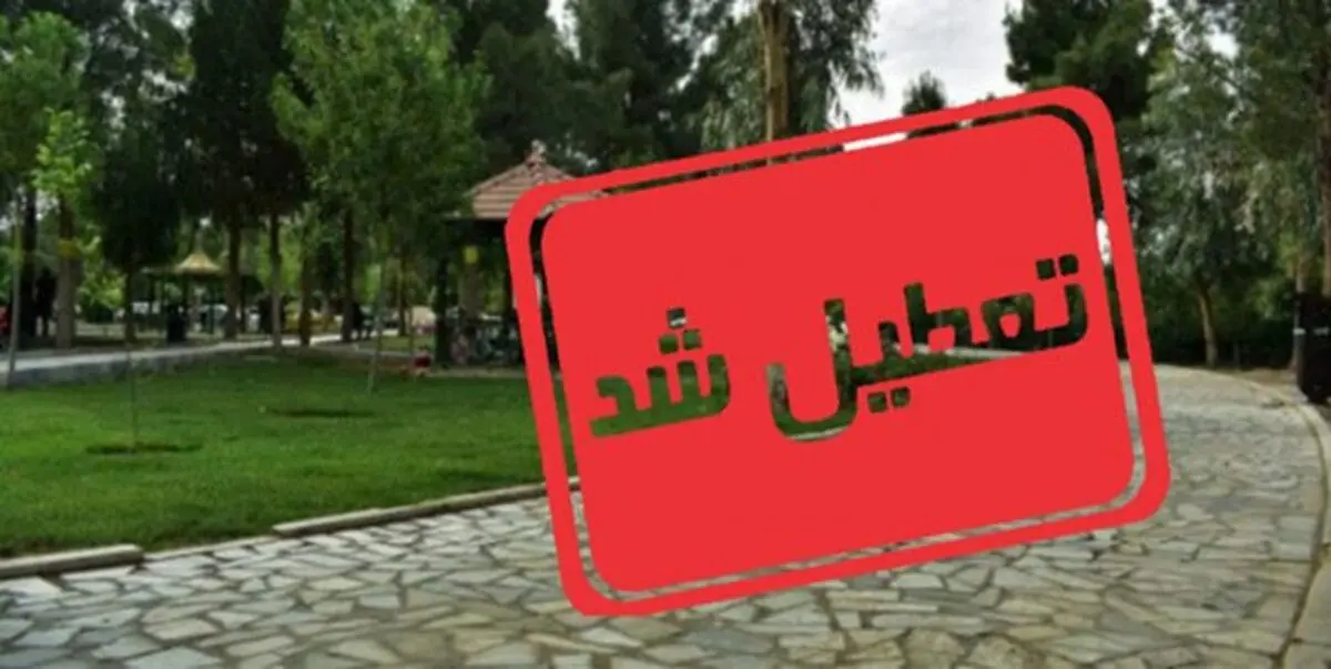 تعطیلی بوستان ها تا اطلاع ثانوی استمرار خواهد داشت