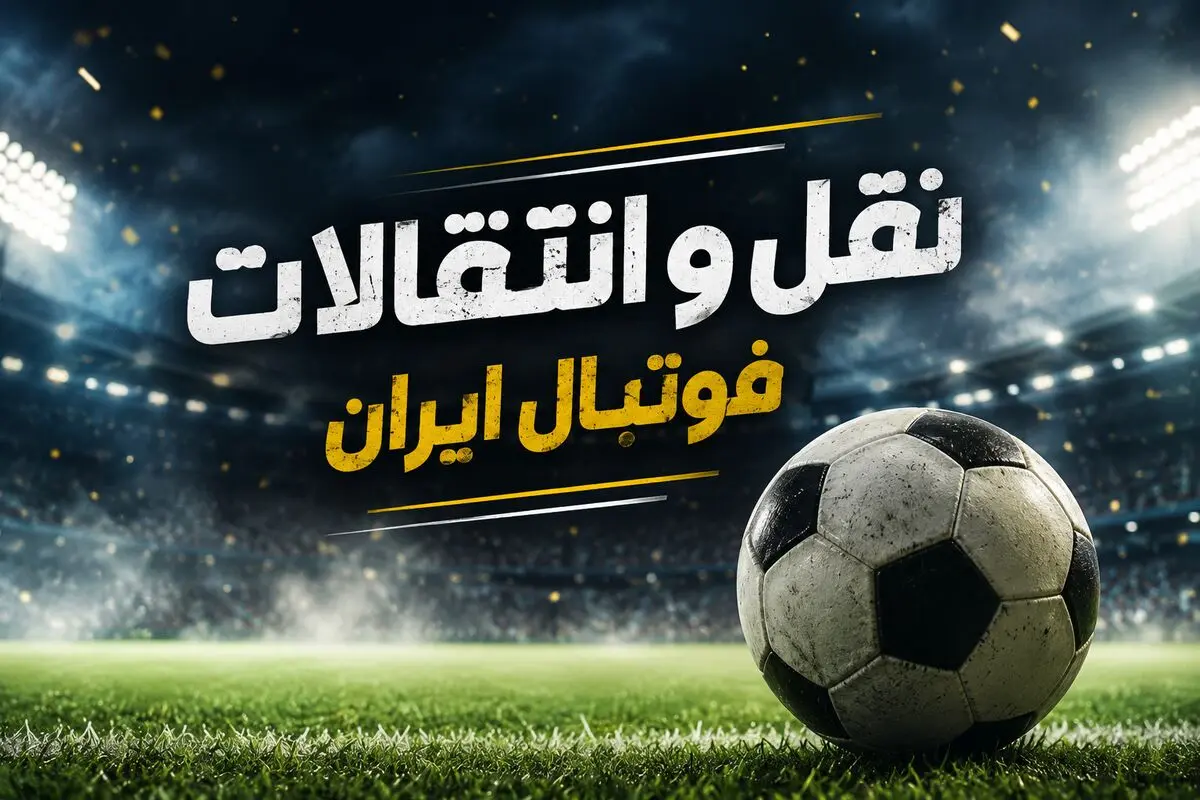 آخرین اخبار و شایعات نقل و انتقالات لیگ برتر فوتبال ایران