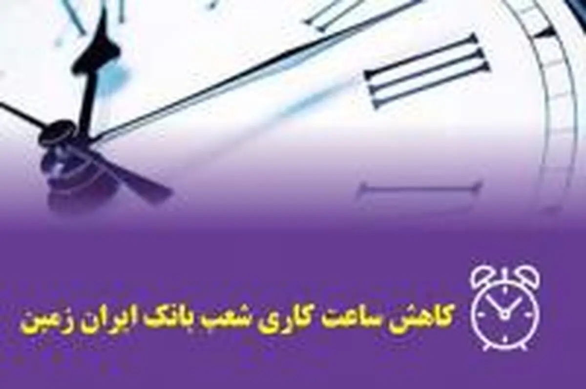  تغییر ساعات کاری شعب و واحدهای ستادی بانک ایران زمین در هفته آتی 