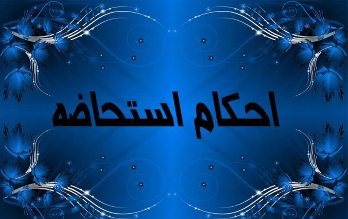 غسل استحاضه چیست؟ / جدول انواع استحاضه و احکام آن 