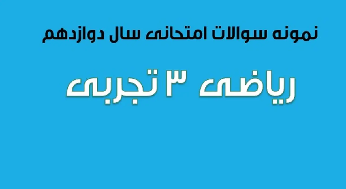 سوالات امتحان نهایی ریاضی ۳ تجربی سال دوازدهم (۱۳۹۷ تا ۱۴۰۲)