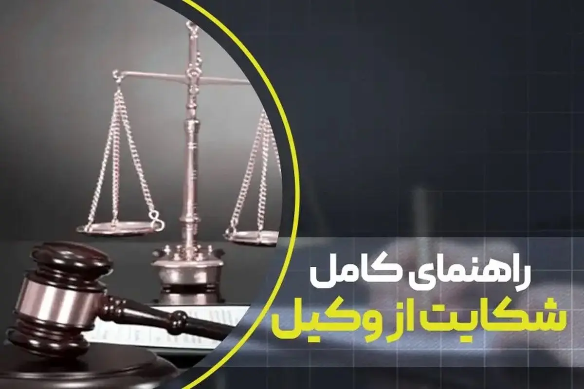 راهنمای کامل شکایت از وکیل؛ مدارک، مهلت و دلایل شکایت از وکیل متخلف