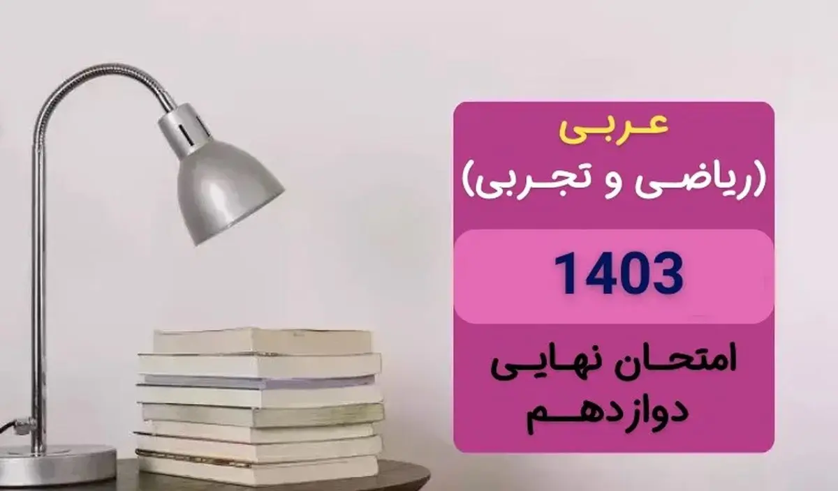 سوالات امتحان نهایی عربی دوازدهم تجربی و ریاضی مرداد شهریور ۱۴۰۳ + پاسخنامه