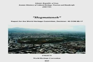 تأیید گزارش حفاظتی هگمتانه در کمیته میراث جهانی یونسکو؛ گامی مهم در تثبیت جایگاه جهانی کهن‌ترین پایتخت ایران