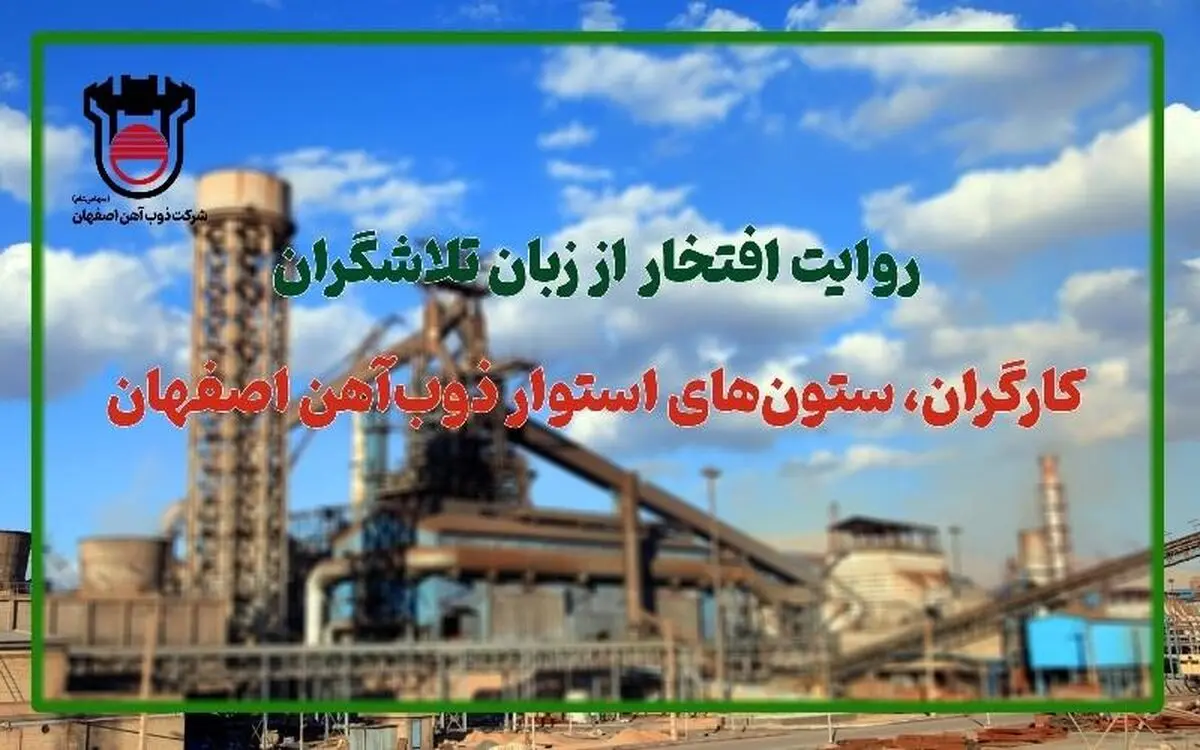روایت افتخار از زبان تلاشگران: کارگران، ستون‌های استوار ذوب‌آهن اصفهان