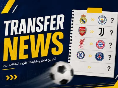 آخرین اخبار و شایعات نقل و انتقالات فوتبال اروپا