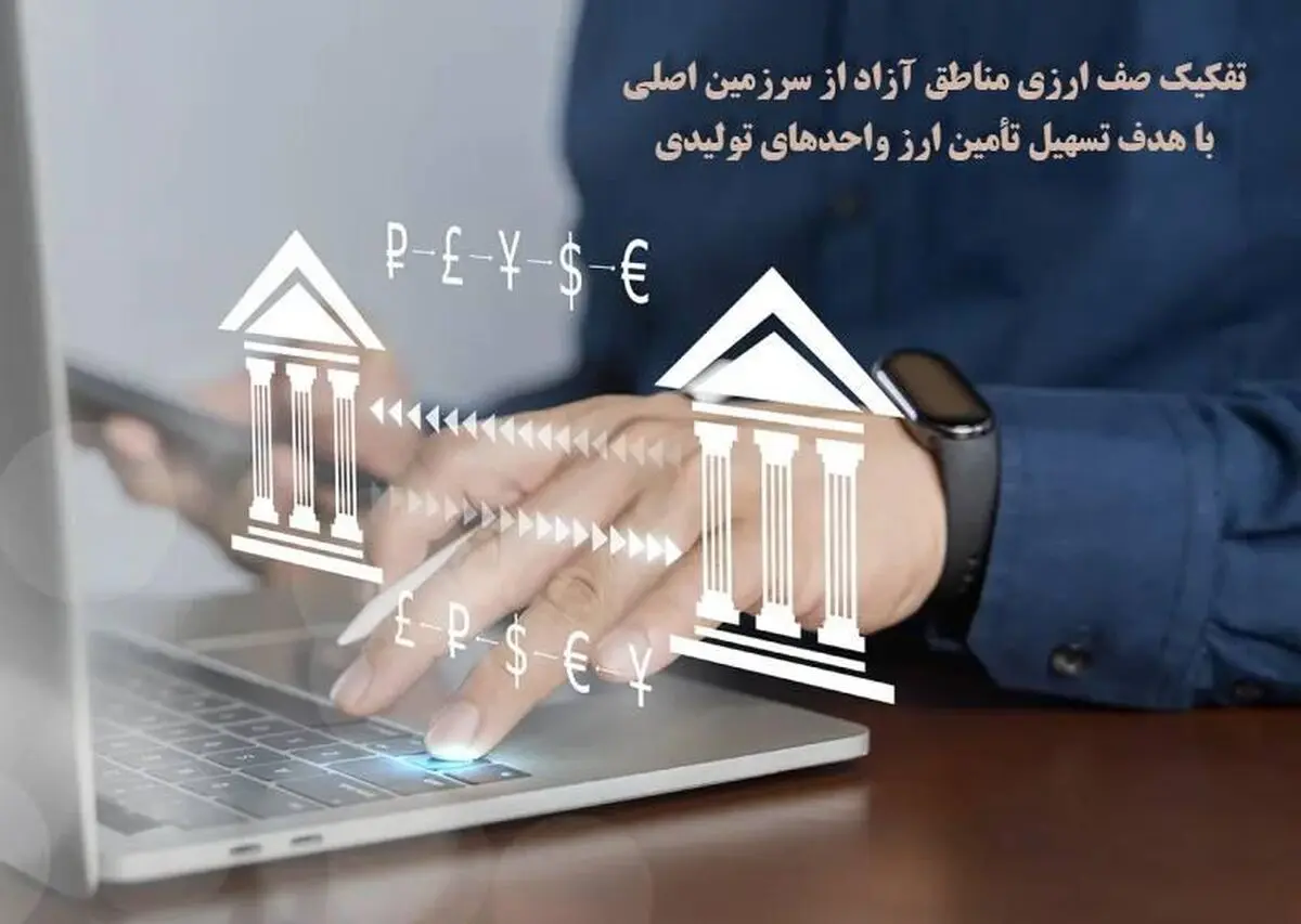 تفکیک صف ارزی مناطق آزاد از سرزمین اصلی با هدف تسهیل تأمین ارز واحدهای تولیدی