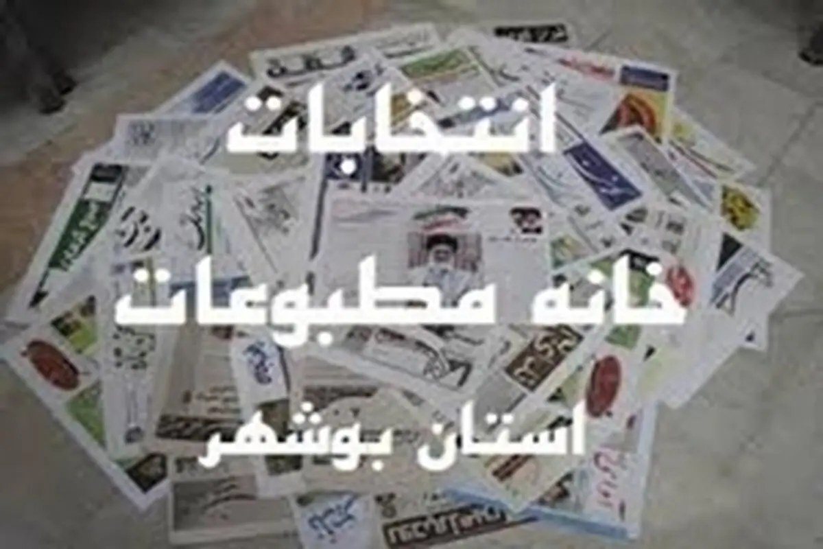 هیات رییسه خانه مطبوعات استان بوشهر انتخاب شدند