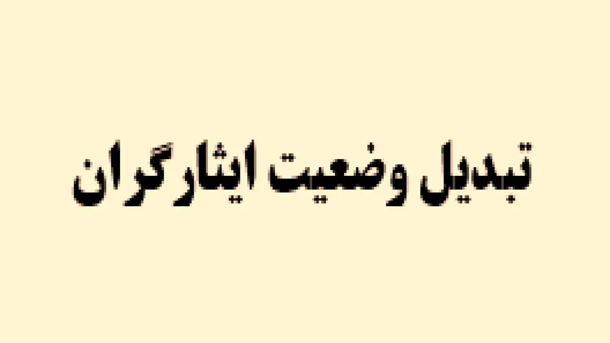 قانون تبدیل وضعیت ایثارگران برای سال آینده تمدید شد