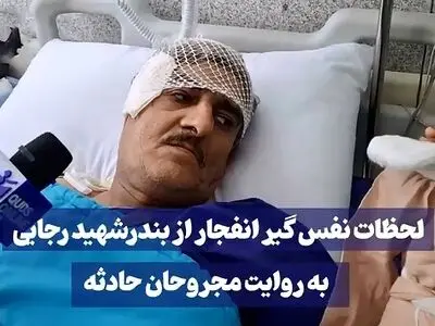 لحظات نفس‌گیر انفجار از بندر شهید رجایی به روایت مجروحان حادثه + فیلم