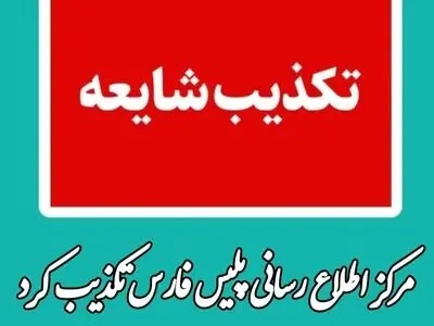 پلیس فارس کلیپ منتشر شده در فضای مجازی را تکذیب کرد