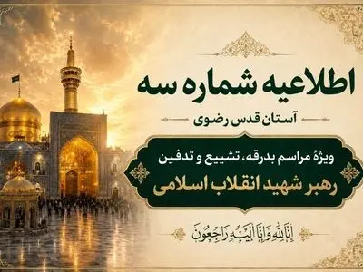  اطلاعیه شماره سه آستان قدس رضوی ویژهٔ مراسم تشییع و خاکسپاری رهبر شهید انقلاب اسلامی