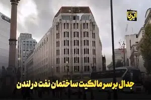 جدال بر سر مالکیت ساختمان نفت در لندن + فیلم