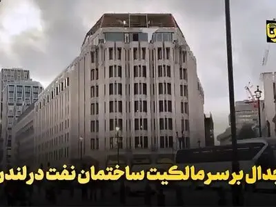 جدال بر سر مالکیت ساختمان نفت در لندن + فیلم