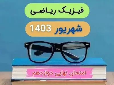 سوالات امتحان نهایی فیزیک ریاضی دوازدهم مرداد شهریور ۱۴۰۳ + پاسخنامه
