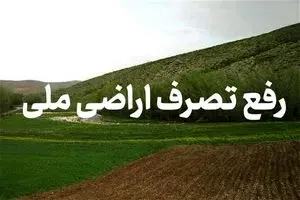 رفع تصرف بیش از ۴۰۰ هکتار از اراضی ملی