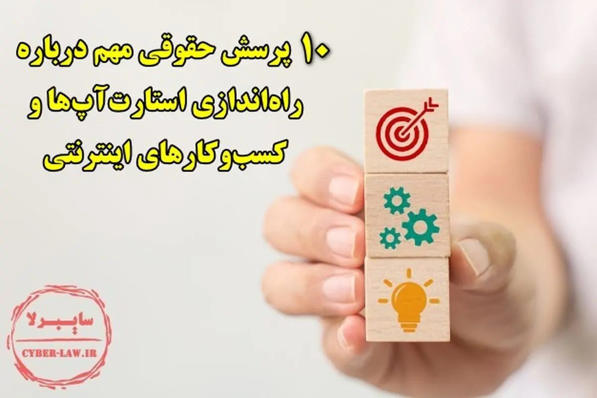 «پاسخ به 10 پرسش حقوقی مهم در زمینه راه اندازی استارت آپ‌ها و کسب و کارهای اینترنتی»
