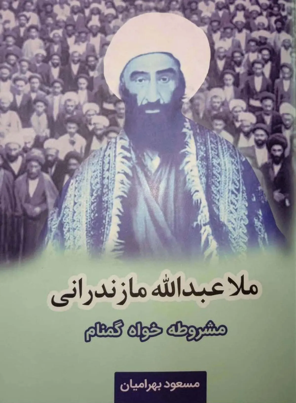  «ملاعبدالله مازندرانی؛ مشروطه خواه گمنام» روانه بازار کتاب شد