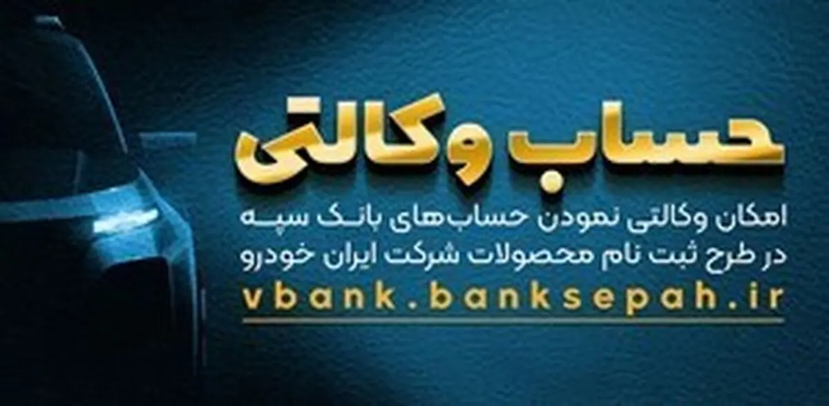 امکان وکالتی کردن حسابهای بانک سپه در طرح ثبت نام محصولات شرکت ایران خودرو فراهم شد