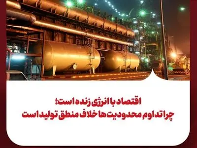 اقتصاد با انرژی زنده است؛ چرا تداوم محدودیت‌ها خلاف منطق تولید است