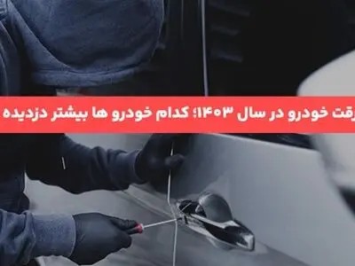 بیشترین سرقت خودرو در سال 1403؛ کدام خودرو ها بیشتر دزدیده شده اند؟