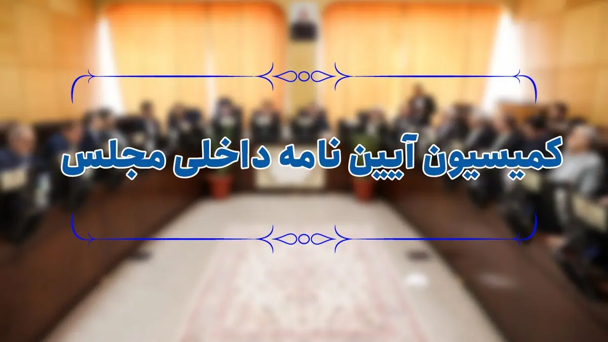 اعضای کمیسیون آیین‌نامه داخلی دوازدهمین دوره مجلس مشخص شدند + اسامی