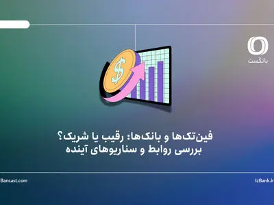فین‌تک‌ها و بانک‌ها: رقیب یا شریک؟ بررسی روابط و سناریوهای آینده