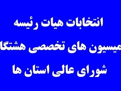 هیئت رئیسه کمیسیون‌های تخصصی شورای عالی استان‌ها انتخاب شدند