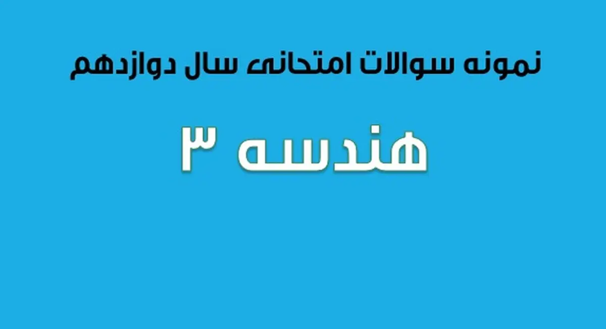 سوالات امتحان نهایی هندسه ۳ سال دوازدهم (۱۳۹۷ تا ۱۴۰۲)