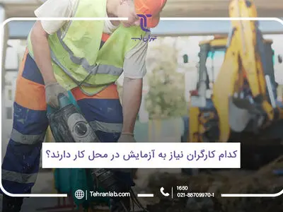 کدام کارگران نیاز به آزمایش در محل کار دارند؟