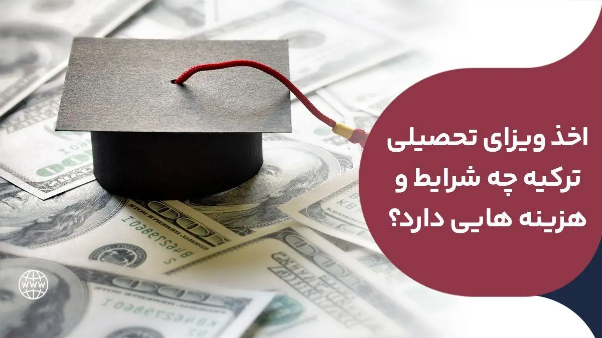 اخذ ویزای تحصیلی ترکیه چه شرایط و هزینه هایی دارد؟ (2023)
