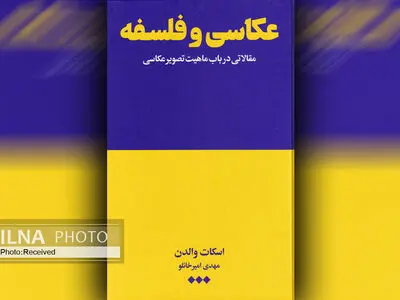 کتاب «عکاسی و فلسفه»راهی برای بازشناسی و بازتعریف عکس و عکاسی
