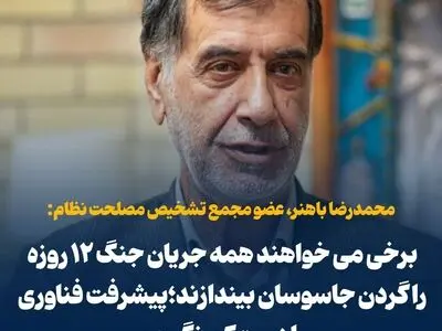  باهنر: برخی می خواهند همه جریان جنگ ۱۲ روزه را گردن جاسوسان بیندازند؛ پیشرفت فناوری را دست‌کم نگیریم