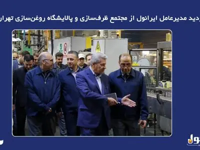 بازدید مدیرعامل ایرانول از مجتمع ظرف‌سازی و پالایشگاه روغن‌سازی تهران