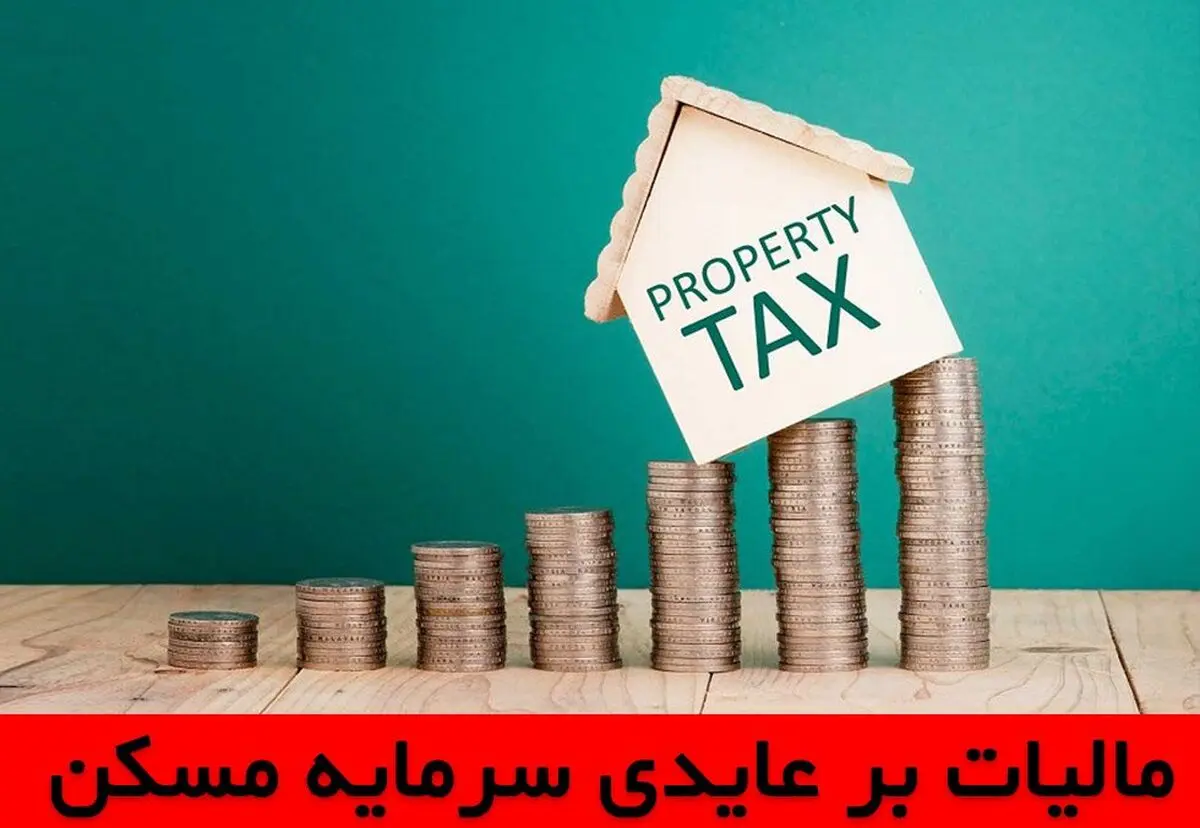 مالیات بر عایدی سرمایه در مسکن؛ مالیاتی جدید در ایران