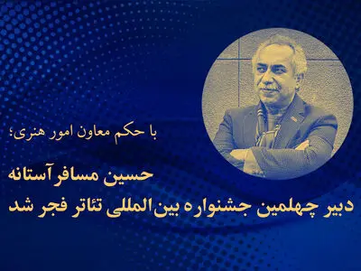 «حسین مسافرآستانه» دبیر چهلمین جشنواره بین‌المللی تئاتر فجر شد
